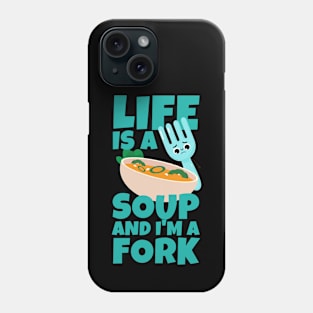 Life Is A Soup And I'm A Fork Phone Case