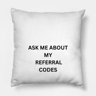 ask me about my referral codes Pillow