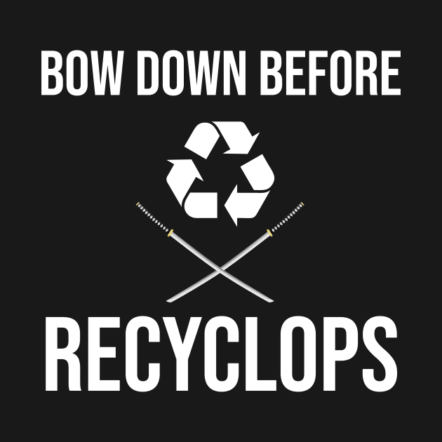 Bow Down Before Recyclops! by Great Bratton Apparel