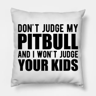 Pitbull - Don't judge my pitbull and I won't judge your kids Pillow