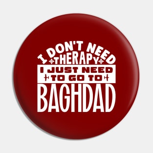 I don't need therapy, I just need to go to Baghdad Pin