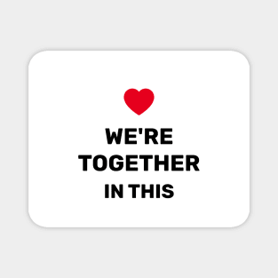 WE'RE TOGETHER IN THIS Magnet