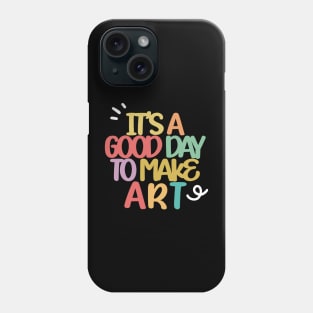 it's a good day to make art Phone Case