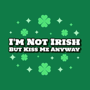 I'm Not Irish, But Kiss Me Anyway St. Patrick's Day T-Shirt