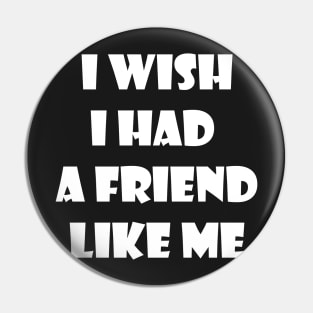 I wish I had a friend like me 2 Pin