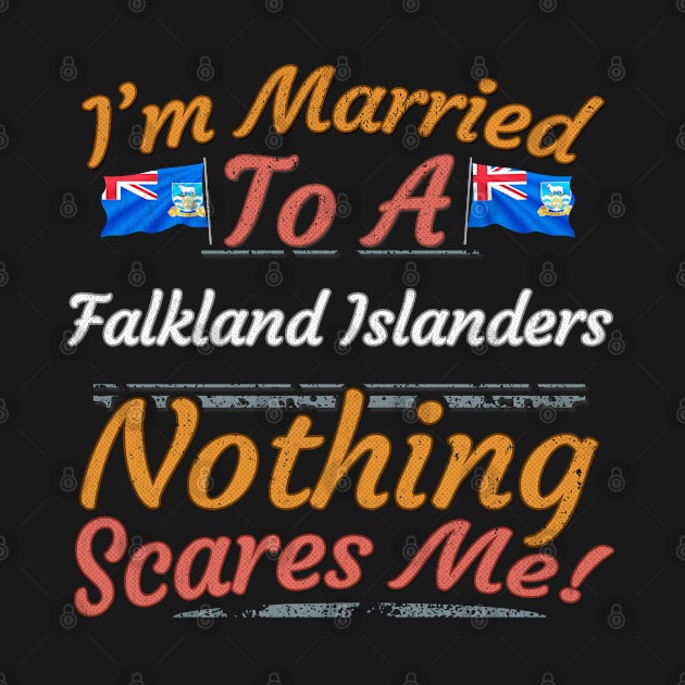 I'm Married To A Falkland Islanders Nothing Scares Me - Gift for Falkland Islanders From Falkland Islands Americas,South America, by Country Flags