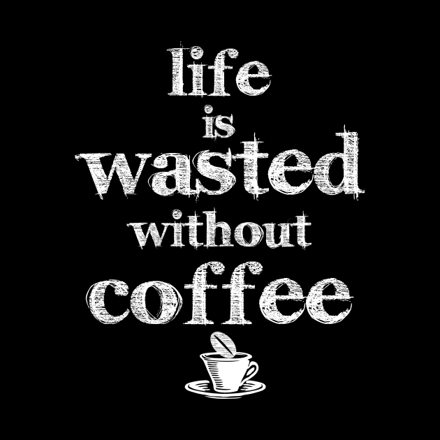 life is wasted without coffee by SpassmitShirts