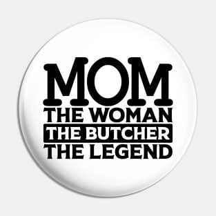 Mom The Woman The Butcher The Legend Pin