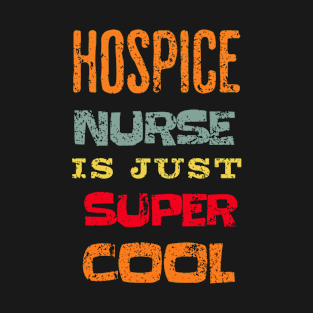 Hospice Nurse is just super cool T-Shirt