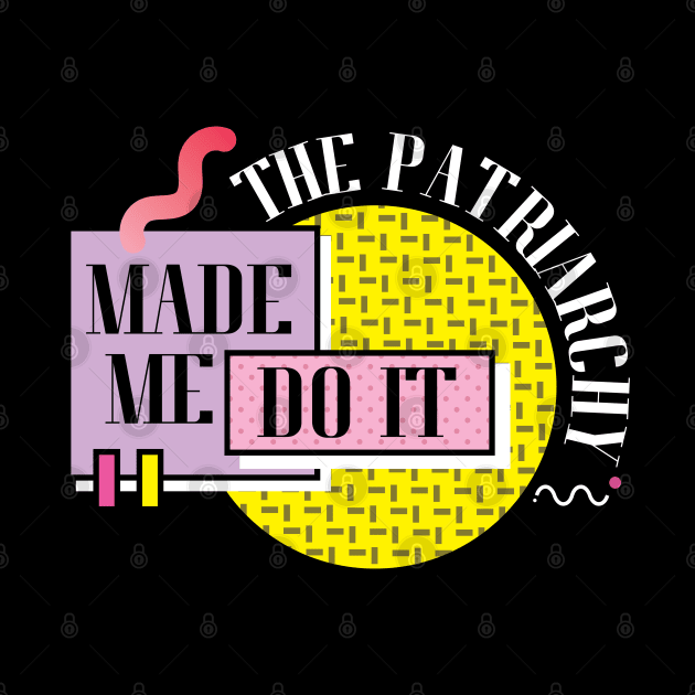 The Patriarchy Made Me Do It by Sense Serif