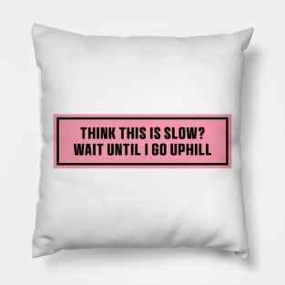 Pink Think This is Slow Wait Until I Go Uphill Bumper Sticker, Funny cat Pillow