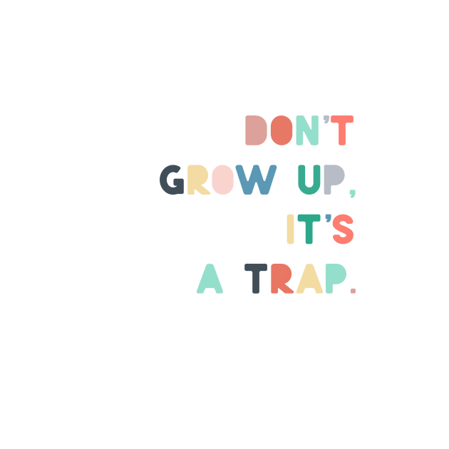 dont grow up is a trap by ninoladesign