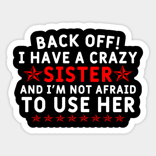 Back off! i Have a Crazy Sister - Funny Sister Saying - Sticker | TeePublic Back off! i Have a Crazy Sister - Funny Sister Saying - Sticker | TeePublic