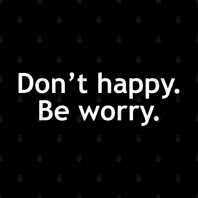 Dont happy be worry by medd.art