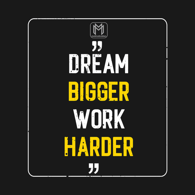 Dream Bigger | Work Harder by maimotivation