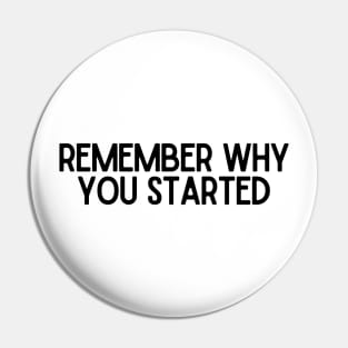 Remember Why You Started - Motivational and Inspiring Work Quotes Pin