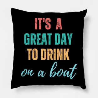 It's A Great Day To Drink On A Boat Pillow