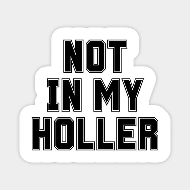 Not In My Holler Magnet by BandaraxStore