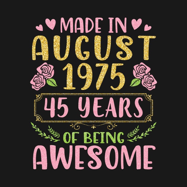 Made In August 1975 Happy Birthday 45 Years Of Being Awesome To Nana Mommy Aunt Sister Wife Daughter by bakhanh123