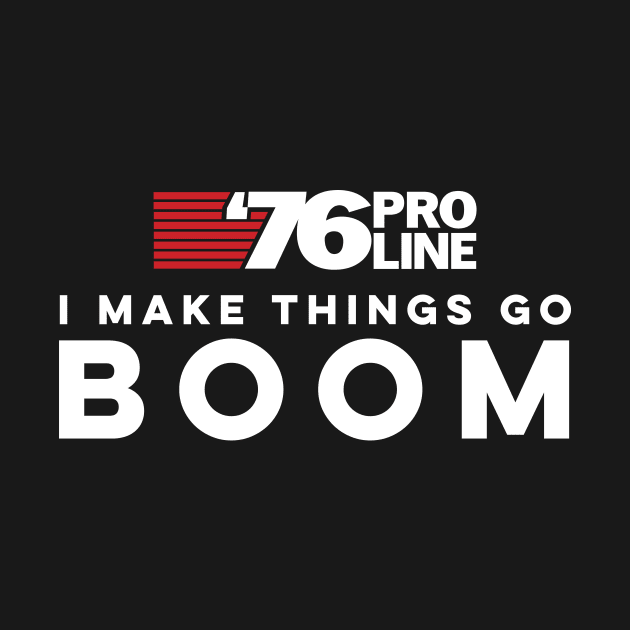 I make things go BOOM - 76 Pro Line by SkyBacon