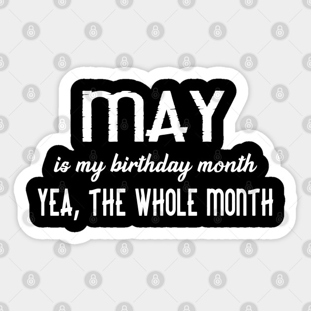 May Is My Birthday Month Yea The Whole Month Quarantine