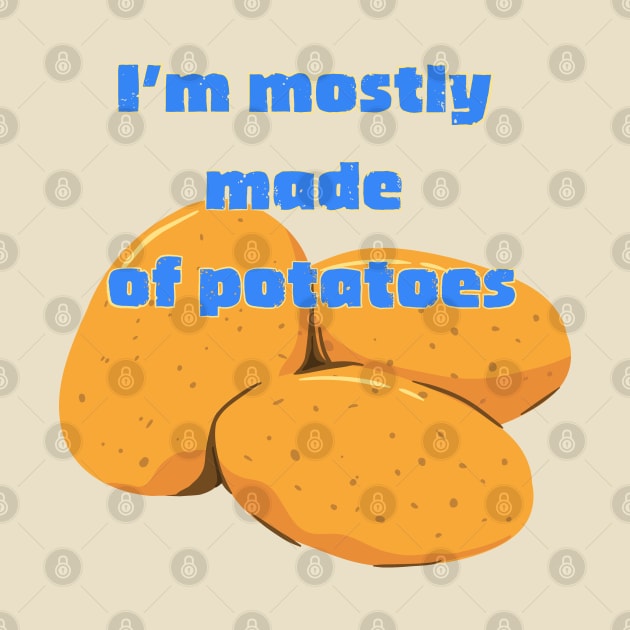 I'm Mostly Made of Potatoes by wildjellybeans