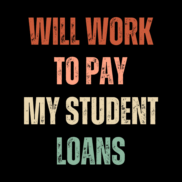 Funny Will Work To Pay My Student Loans Debt by Little Duck Designs