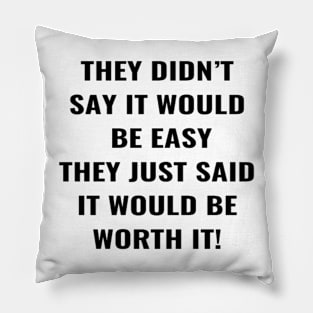 They Didn't Say It Would Be Easy They Just said It Would Be Worth It! Pillow