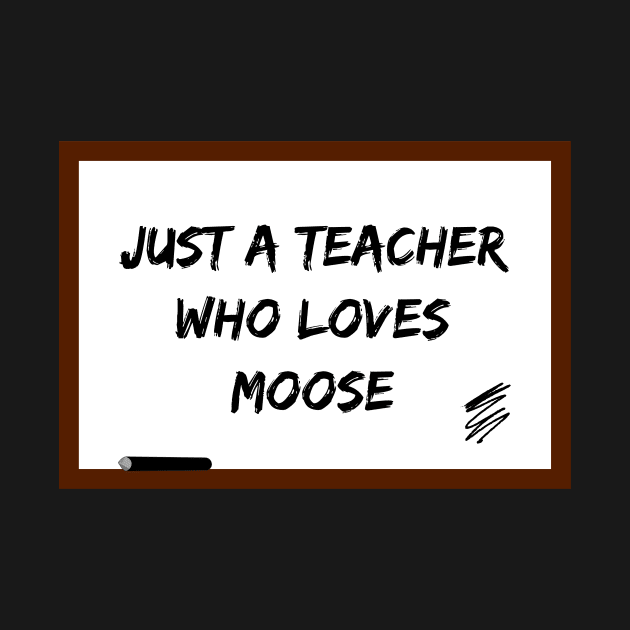 Just a teacher who loves moose by Lovelybrandingnprints