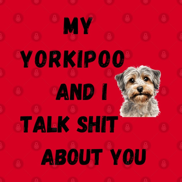 My Yorkipoo and I Talk $hit by Doodle and Things