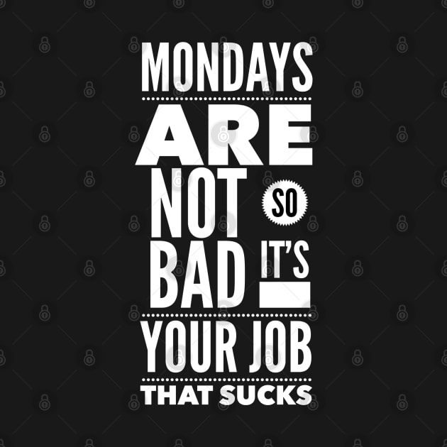 Mondays are not so bad it's your job by wamtees