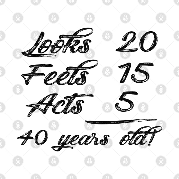 40 Years Old - Looks 20 , feels 50 , acts 5 by KC Happy Shop