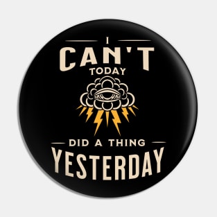 Cant Today Did A Thing Yesterday Pin