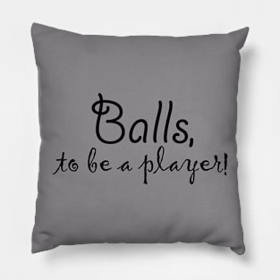 Balls, to be a player! Pillow