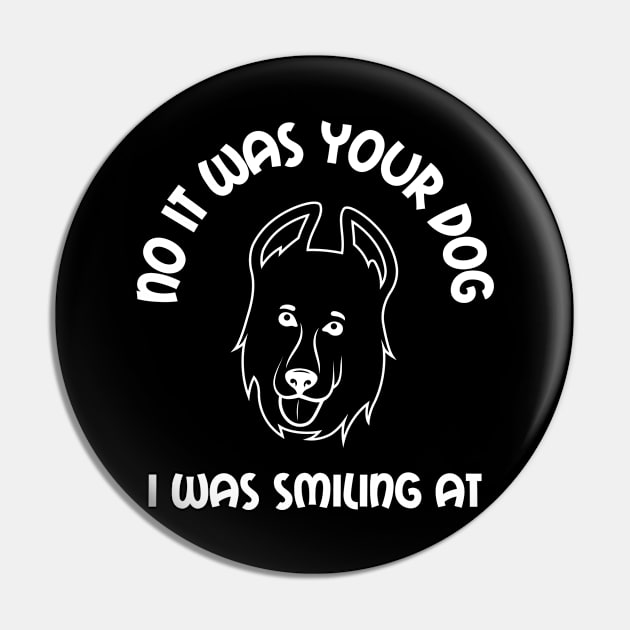 No It Was Your Dog I Was Smiling At Pin by Cor Designs