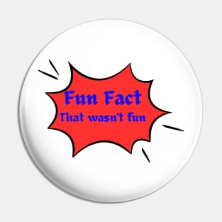 Fun Fact: That wasn't fun. Pin