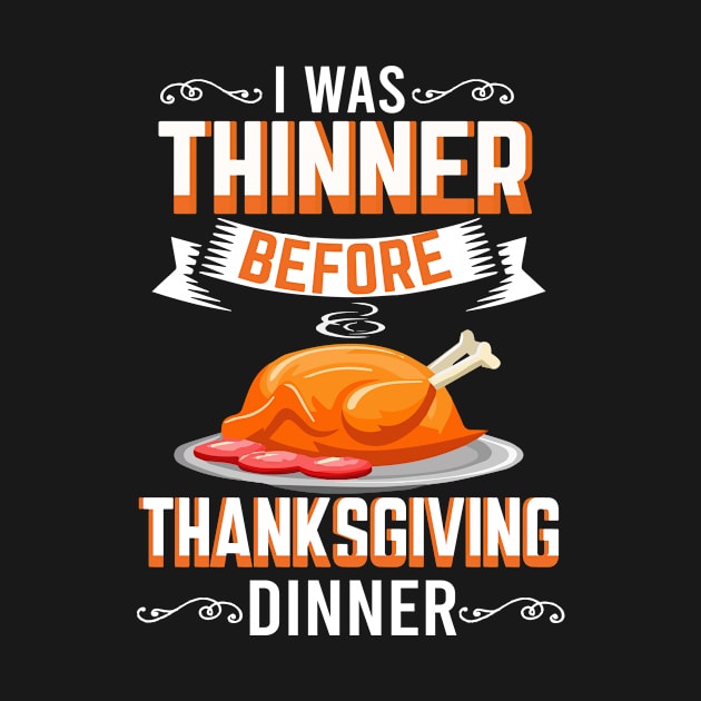 I Was Thinner Before Dinner Funny Thanksgiving by Xeire