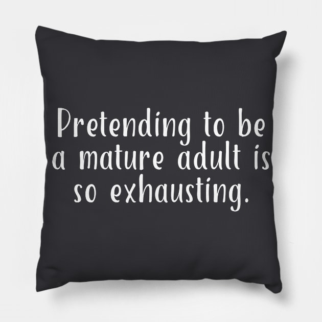 Pretending To Be A Mature Adult Is So Exhausting Pillow by PeppermintClover