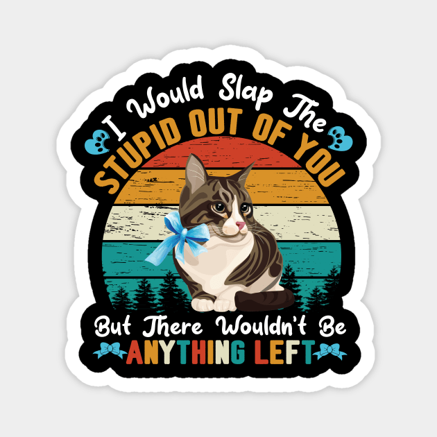 Funny Cats Kitty Quote Design : I Will Slap The Stupid Out Of You Magnet by Kribis