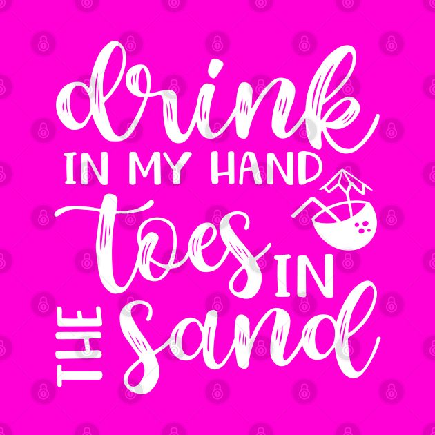 Drink In My Hand Toes In The Sand Beach Alcohol Cruise Vacation by GlimmerDesigns