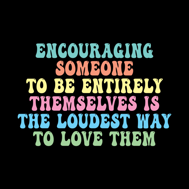 Encouraging Someone To Be Entirely Themselves Is The Loudest Way To Love Them by Spit in my face PODCAST