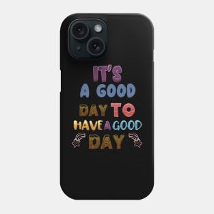 IT'S A GOOD DAY TO HAVE A GOOD DAY Phone Case