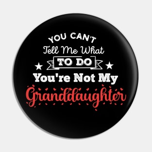 You Can't Tell Me What To Do You're Not My Granddaughter Pin