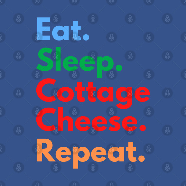 Eat. Sleep. Cottage Cheese. Repeat. - Cottage Cheese - T-Shirt