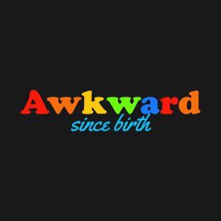 Awkward Since Birth T-Shirt