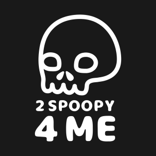 2 Spoopy 4 Me - White T-Shirt