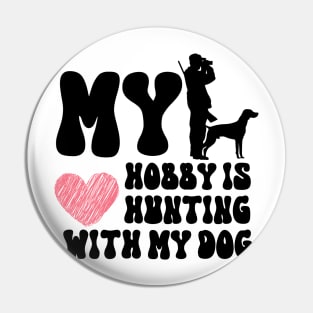 My Hobby Is Hunting With My Dog Pin