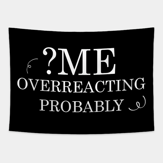 Me ? Overreacting ? probably Tapestry by T-shirtlifestyle