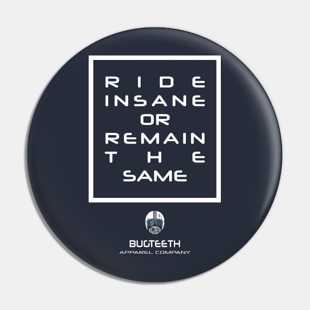 Ride Insane or Remain the Same by Bugteeth Pin by Bugteeth