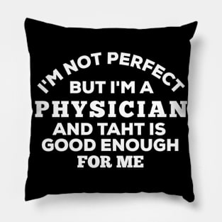 I'm Not Perfect But I'm A Physician And That Is Enough For Me Pillow